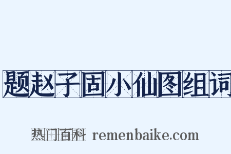 题赵子固小仙图组词是什么意思的图片